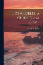 Los Angeles, a Guide Book Comp af Alice Mary [From Old Catal Phillips