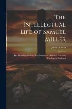 The Intellectual Life of Samuel Miller: The Opening Address of the Session of 1905-6 at Princeton Theological Seminary af John de Witt