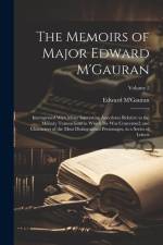 The Memoirs of Major Edward M'Gauran: Interspersed With Many Interesting Anecdotes Relative to the Military Transactions in Which he was Concerned; an af Edward M'Gauran