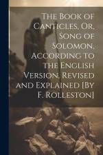 The Book of Canticles, Or, Song of Solomon, According to the English Version, Revised and Explained [By F. Rolleston] af Anonymous