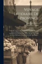 Voyage Littéraire De Provence: Contenant Tout Ce Qui Peut Donner Une Idée De L'état Ancien & Moderne Des Villes, Les Curiosités Qu'elles Renferment; af Jean-Pierre Papon