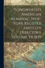 Longworth's American Almanac, New-York Register and City Directory Volume Yr.1839 af Anonymous