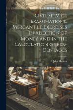 Civil Service Examinations. Mercantile Exercises in Addition of Money and in the Calculation of Per-Centages af John Hunter