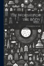 The Worship of the Body: A Ceremonial for the Laity af Anonymous