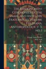 The Mishongnovi Ceremonies of the Snake and Antelope Fraternities Volume Fieldiana, Anthropology, v. 3, no.3 af George Amos Dorsey