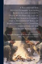 A Record of the Revolutionary Soldiers Buries in Lake County, Ohio, With Partial List of Those in Geauga County, and a Membership Roll of New Connecti af Daughters of the American Revolution