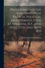 Proceedings of the Convention of Radical Political Abolitionists, Held at Syracuse, N.Y., June 26th, 27th, and 28th, 1855 af Radical Political Abolitionists