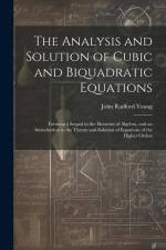 The Analysis and Solution of Cubic and Biquadratic Equations: Forming a Sequal to the Elements of Algebra, and an Introduction to the Theory and Solut af John Radford Young