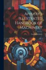 Appleby's Illustrated Handbook of Machinery: Pumping Machinery af Anonymous