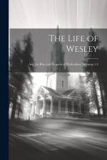 The Life of Wesley: And the Rise and Progress of Methodism, Volumes 1-2 af Anonymous