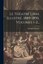 Le Théatre Libre Illustré, 1889-1890, Volumes 1-2... af Rodolphe Darzens