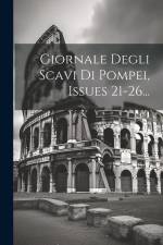 Giornale Degli Scavi Di Pompei, Issues 21-26... af Anonymous