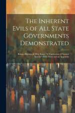 The Inherent Evils of All State Governments Demonstrated: Being a Reprint of [His] Essay, 