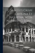 C. Sallusti Crispi Catilina Et Jugurtha, with Notes by G. Long af Gaius Sallustius Crispus