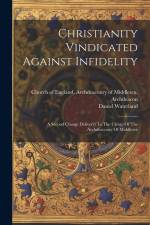 Christianity Vindicated Against Infidelity: A Second Charge Deliver'd To The Clergy Of The Archdeaconry Of Middlesex af Daniel Waterland