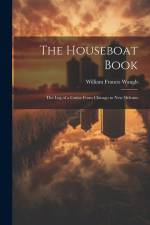 The Houseboat Book: The Log of a Cruise From Chicago to New Orleans af William Francis Waugh