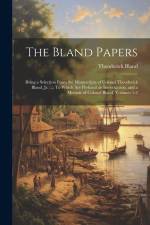 The Bland Papers: Being a Selection From the Manuscripts of Colonel Theodorick Bland, Jr. ...: To Which Are Prefixed an Introduction, an af Theodorick Bland