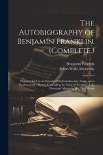 The Autobiography of Benjamin Franklin. (Complete.): Prepared for Use in Schools. With Introduction, Notes, and a Supplementary Sketch, Concuding the af Benjamin Franklin
