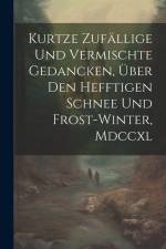 Kurtze Zufällige Und Vermischte Gedancken, Über Den Hefftigen Schnee Und Frost-winter, Mdccxl af Anonymous