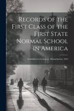 Records of the First Class of the First State Normal School in America: Established at Lexington, Massachusetts, 1839 af Anonymous