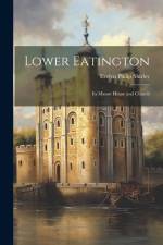 Lower Eatington: Its Manor House and Church af Evelyn Philip Shirley