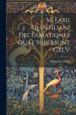 M. Fabii Quintiliani Declamationes Quae Supersunt CXLV af Constantin Ritter