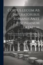 Corpus Legum Ab Imperatoribus Romanis Ante Iustinianum Latarum: Quae Extra Constitutionum Codices Supersunt. Accedunt Res Ab Imperatoribus Gestae, Qui af Anonymous