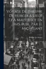 Voyage De Philippe De Hurges À Liége Et À Maestrect En 1615, Publ. Par H. Michelant af Philippe De Hurges