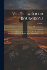Vie De La Soeur Bourgeoys: Fondatrice De La Congrégation De Notre-Dame De Villemarie En Canada. Suivie De L'historie De Cet Institut Jusq'à Ce Jo af Etienne Michel Faillon