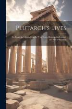 Plutarch's Lives: Tr. From the Original Greek; With Notes, Historical & Critical; & a Life of Plutarch af Anonymous