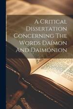 A Critical Dissertation Concerning The Words Daímon And Daimónion af Anonymous