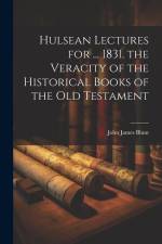 Hulsean Lectures for ... 1831. the Veracity of the Historical Books of the Old Testament af John James Blunt