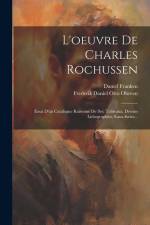 L'oeuvre De Charles Rochussen: Essai D'un Catalogue Raisonné De Ses: Tableaux, Dessins Lithographies, Eaux-fortes... af Daniel Franken