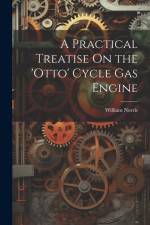 A Practical Treatise On the 'otto' Cycle Gas Engine af William Norris