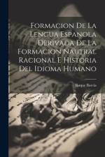 Formacion De La Lengua Espanola Derivada De La Formacion Nautral Racional E Historia Del Idioma Humano af Roque Barcia