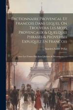 Dictionnaire Provencal Et Francois Dans Lequel On Trouvera Les Mots Provencaux & Quelques Phrases & Proverbes Expliquez En Francois: Avec Les Termes D af Sauvier-Andre Pellas