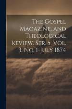 The Gospel Magazine, and Theological Review. Ser. 5. Vol. 3, No. 1-July 1874 af Anonymous