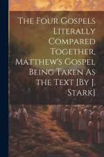 The Four Gospels Literally Compared Together, Matthew's Gospel Being Taken As the Text [By J. Stark] af Anonymous