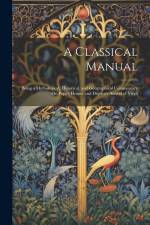 A Classical Manual: Being a Mythological, Historical, and Geographical Commentary On Pope's Homer and Dryden's Aeneid of Virgil af Anonymous