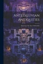Antediluvian Antiquities: Fragments of the Age of Methuselah af Anonymous