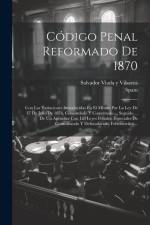 Código Penal Reformado De 1870: Con Las Variaciones Introducidas En El Mismo Por La Ley De 17 De Julio De 1876, Concordado Y Comentado ... Seguido ... af Spain