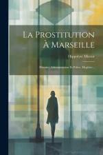 La Prostitution À Marseille: Histoire, Administration Et Police, Hygiène... af Hippolyte Mireur