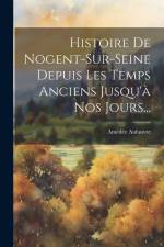 Histoire De Nogent-sur-seine Depuis Les Temps Anciens Jusqu'à Nos Jours... af Amédée Aufauvre