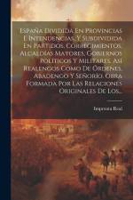 España Dividida En Provincias E Intendencias, Y Subdividida En Partidos, Corregimientos, Alcaldías Mayores, Gobiernos Políticos Y Militares, Así Reale af Imprenta Real (Madrid)