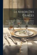 Le Miror Des Graces: Ou, L'Art De Combiner L'Elegance, La Modestie, La Simplicité Et L'Economie Dans L'Habillement; Avis Utiles Adressés Au af Anonymous