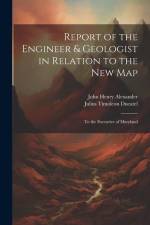 Report of the Engineer & Geologist in Relation to the New Map: To the Executive of Maryland af John Henry Alexander