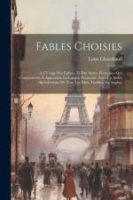 Fables Choisies: À L'Usage Des Enfans, Et Des Autres Personnes Qui Commencent À Apprendre La Langue Françoise, Avec Un Index Alphabétiq af Louis Chambaud