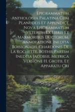 Epigrammatum Anthologia Palatina Cum Planudeis Et Appendice Nova Epigrammatum Veterum Ex Libris Et Marmoribus Ductorum, Annotatione Inedita Boissonadi af Anonymous