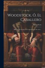 Woodstock, Ó, El Caballero: Historia Del Tiempo De Cromwell, Año De 1651... af Walter Scott