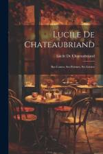 Lucile De Chateaubriand: Ses Contes, Ses Poèmes, Ses Lettres af Lucile de Chateaubriand